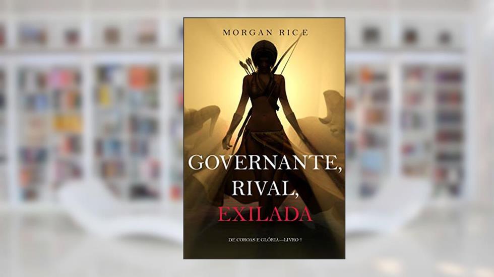 Governante, Rival, Exilada (De Coroas e Glória-Livro 7), do autor Morgan Rice