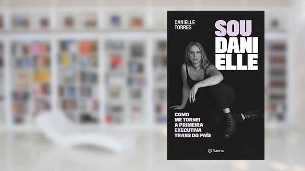 Sou Danielle: como me tornei a primeira executiva trans do Brasil, do autor Danielle Torres