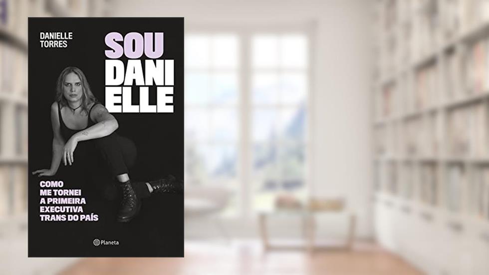 Sou Danielle: como me tornei a primeira executiva trans do Brasil, do autor Danielle Torres