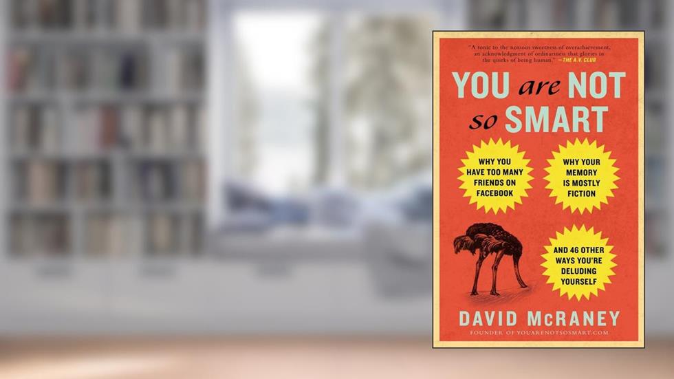 You Are Not So Smart: Por que você tem amigos demais no Facebook? Por que sua memória é ficção? E mais 46 modos de se iludir..., do autor David McRaney
