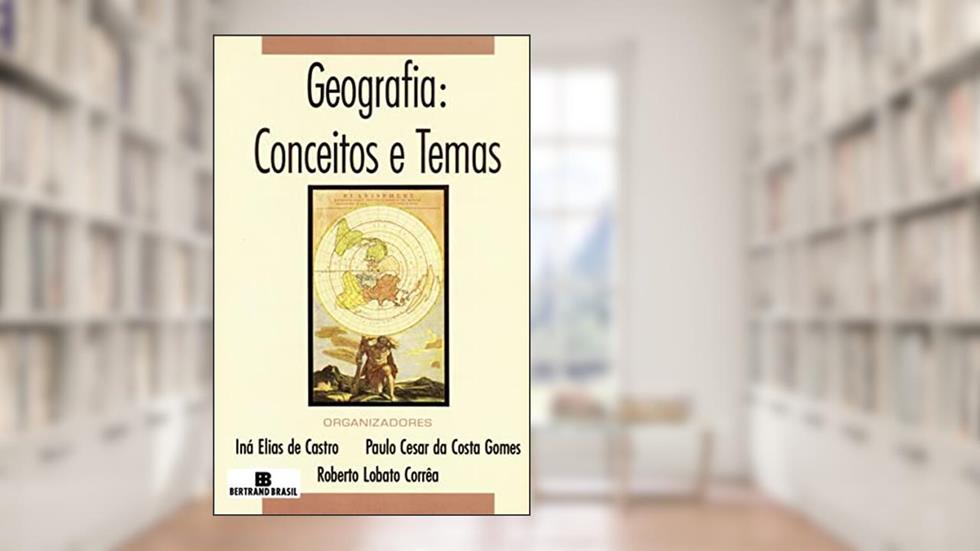 Geografia: Conceitos e temas: Conceitos e temas, do autor Iná Elias de Castro; Paulo Cesar da Costa Gomes; Roberto Lobato Corrêa