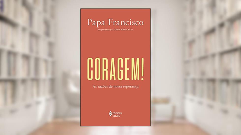 Coragem!: As razões de nossa esperança, do autor Papa Francisco