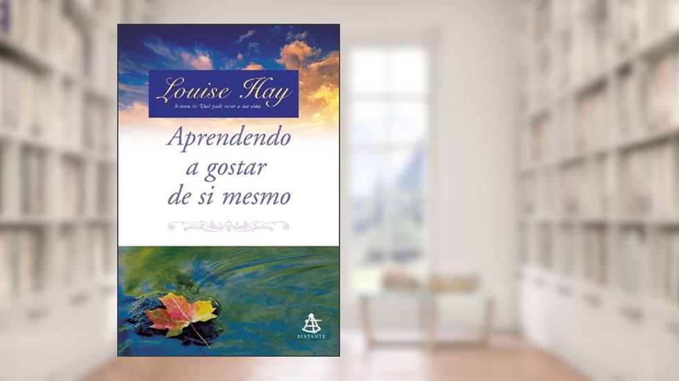 Aprendendo a gostar de si mesmo, do autor Louise Hay