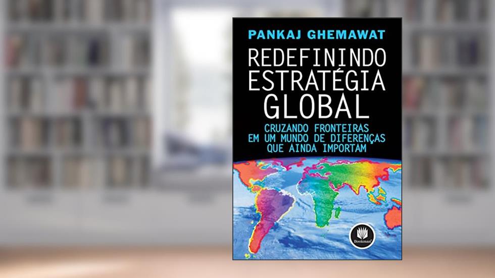 Redefinindo Estratégia Global: Cruzando Fronteiras em um Mundo de Diferenças que Ainda Importam, do autor Pankaj Ghemawat