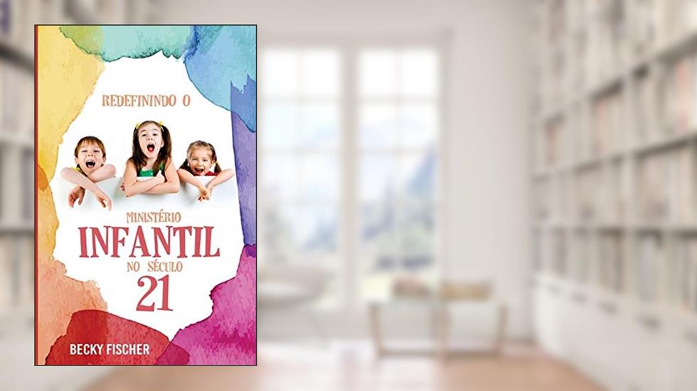 Redefinindo O Ministerio Infantil No Seculo 21: A Chamada Para a Mudanca Radical, do autor Becky Fischer