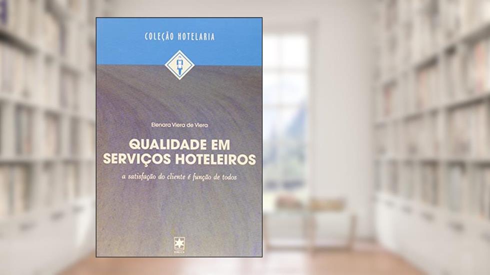 Qualidade em Serviços Hoteleiros: a Satisfação do Cliente é Função de Todos, do autor Elenara Viera De Viera