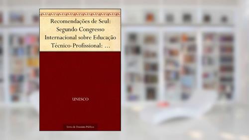 Capa de Recomendações de Seul: Segundo Congresso Internacional sobre Educação Técnico-Profissional: relatório final Seul República da Coréia 26-30 abr., do autor UNESCO