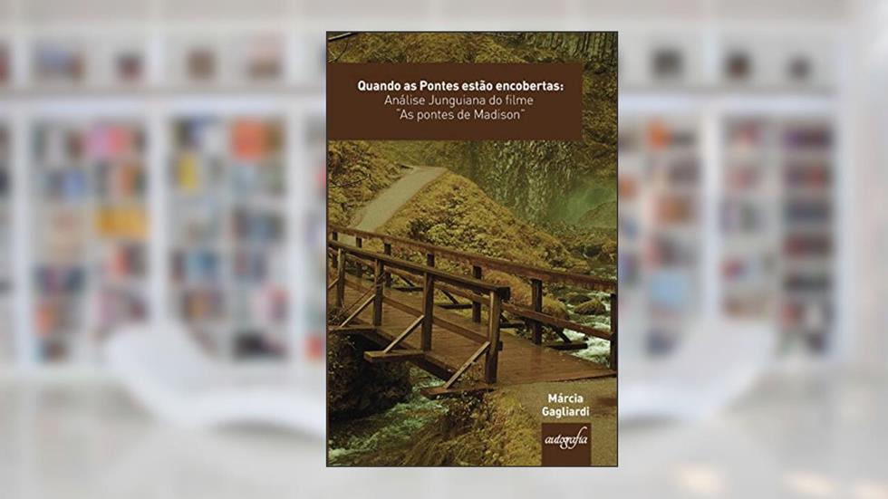 Quando as Pontes Estão Encobertas. Análise Junguiana do Filme as Pontes de Madison, do autor Márcia Gagliardi