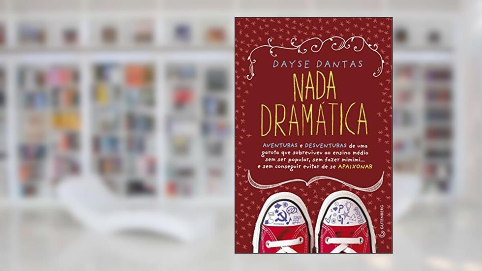 Nada dramática: Aventuras e desventuras de uma garota que sobreviveu ao ensino médio sem ser popular, sem fazer mimimi... e sem conseguir evitar de se apaixonar, do autor Dayse Dantas