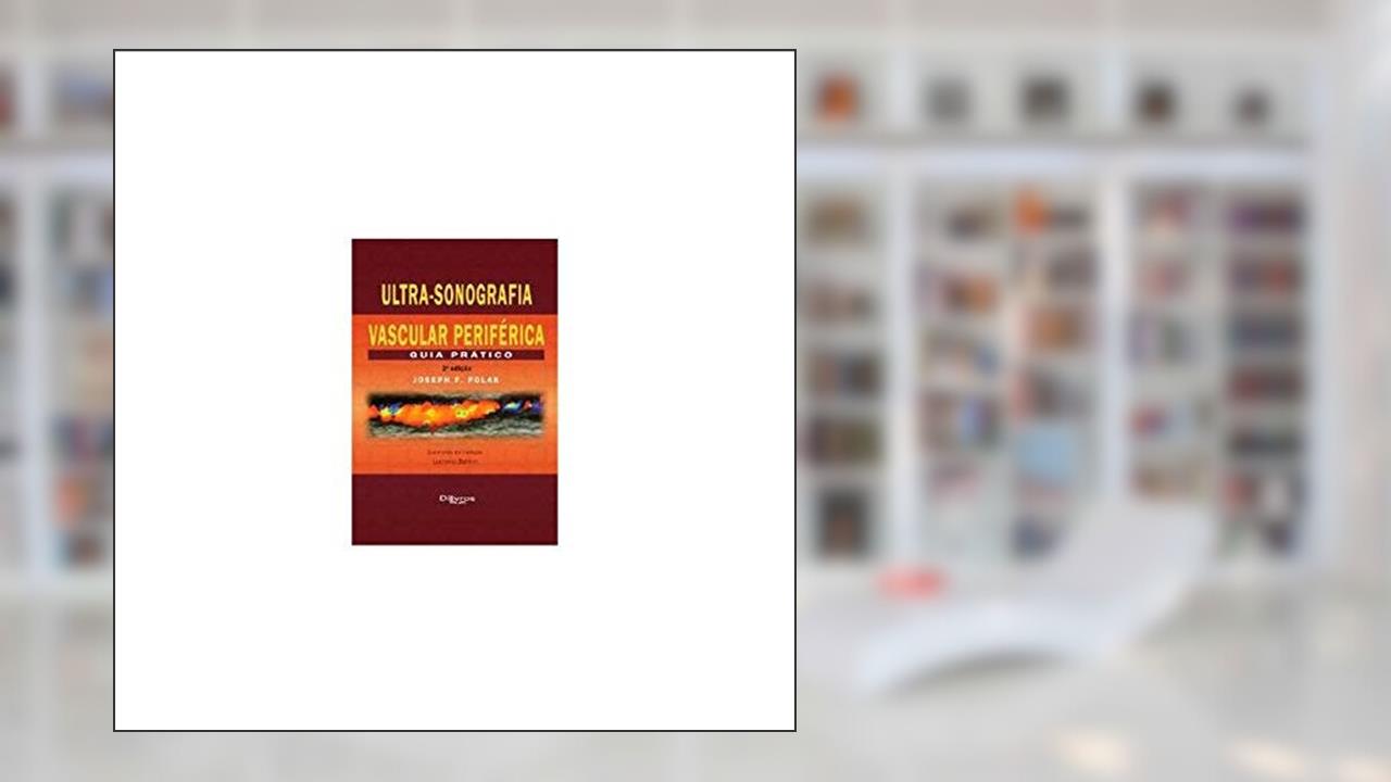 Ultra-sonografia Vascular Periférica: Guia Prático, do autor Joseph F Polak