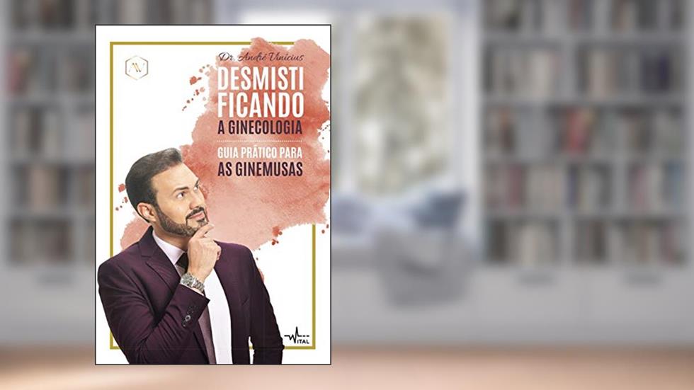 Desmistificando a Ginecologia: Guia prático para as Ginemusas, do autor Dr. André Vinicíus