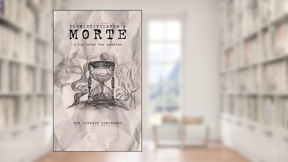 Desmistificando a morte: A Luz além das sombras, do autor Gustavo Domingues