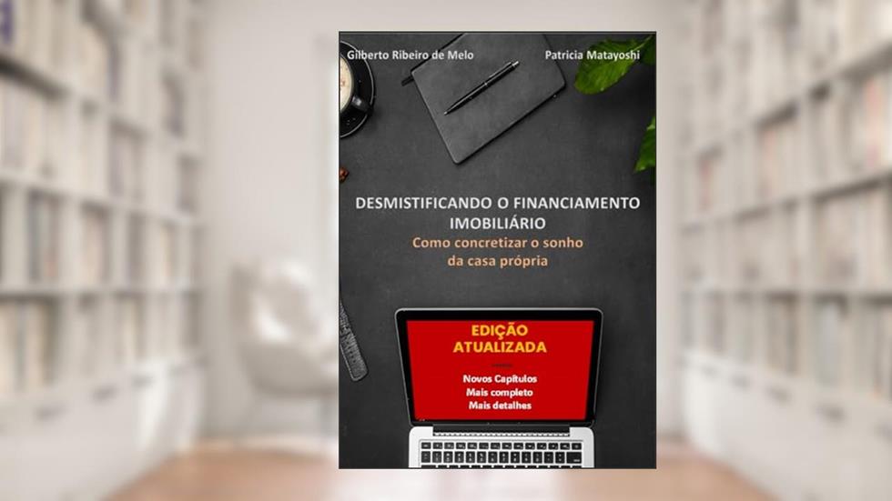 Desmistificando o financiamento imobiliário: Como concretizar o sonho da casa própria, do autor GILBERTO MELO; PATRICIA MATAYOSHI