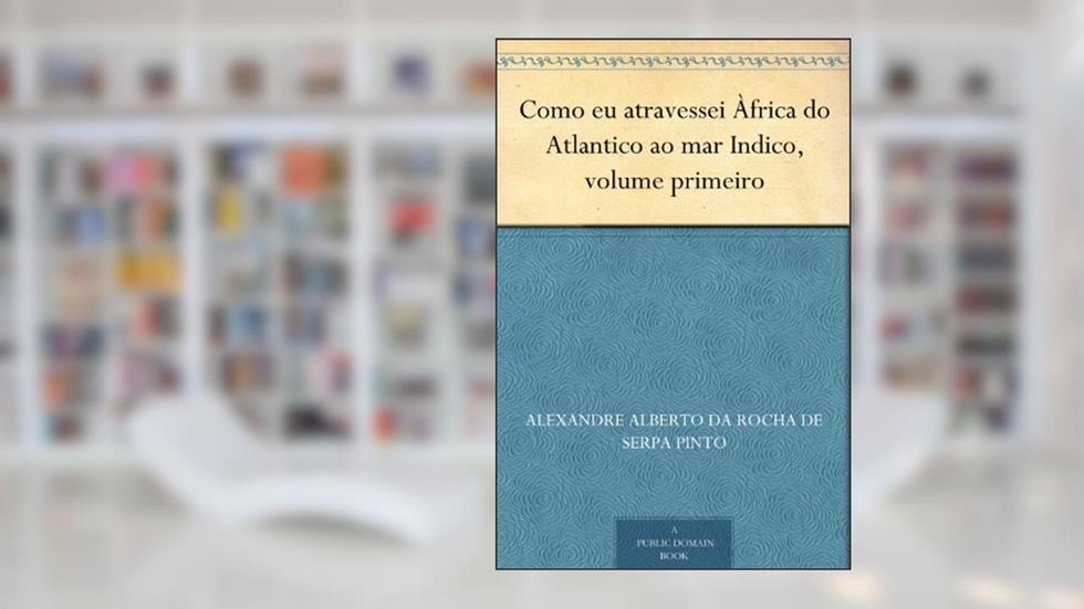 Como eu atravessei Àfrica do Atlantico ao mar Indico, volume primeiro, do autor Alexandre Alberto da Rocha de Serpa Pinto