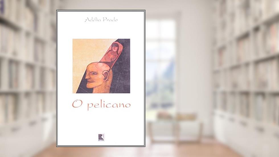 O PELICANO, do autor Adélia Prado