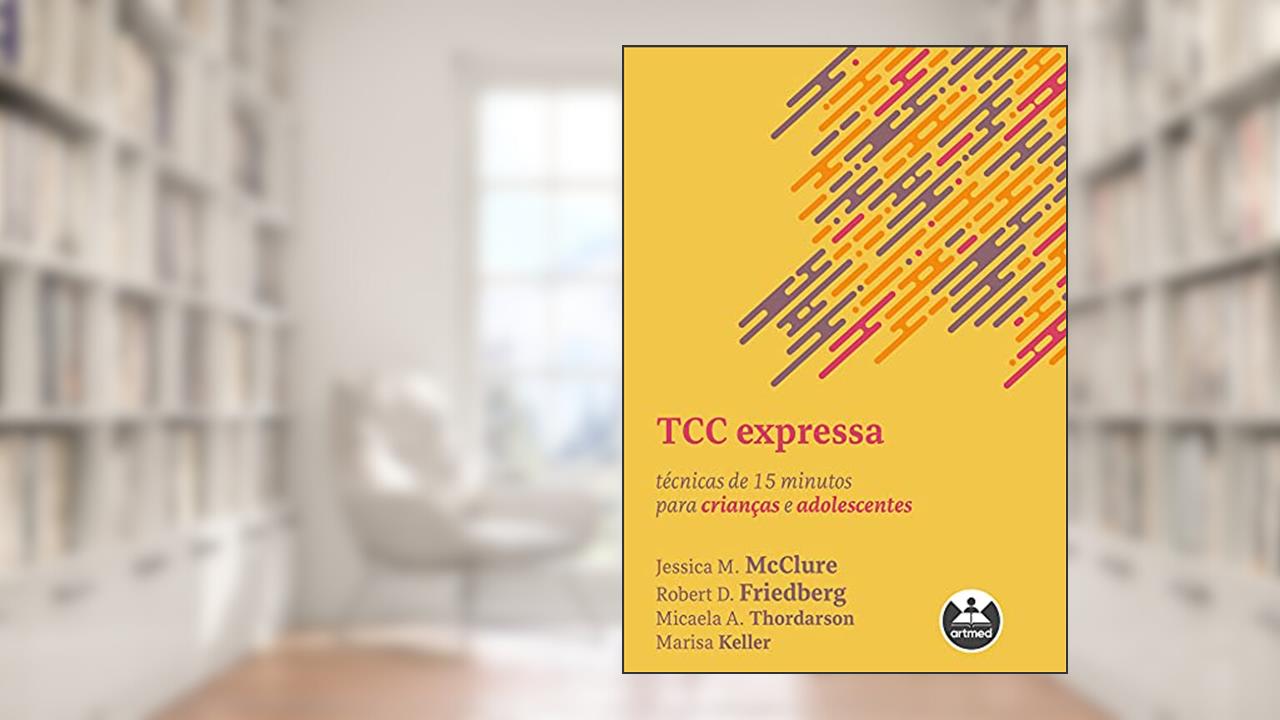 TCC Expressa: Técnicas de 15 Minutos para Crianças e Adolescentes, do autor Jessica M. McClure, Robert D. Friedberg, Micaela A. Thordarson e Marisa Keller
