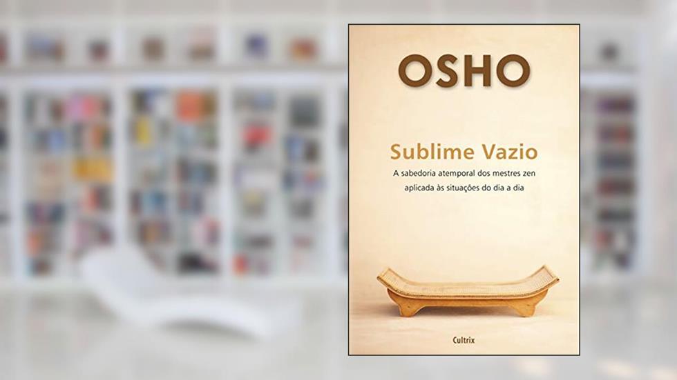 Sublime Vazio: a Sabedoria Atemporal dos Mestres zen Aplicada às Situações do dia a dia, do autor Osho