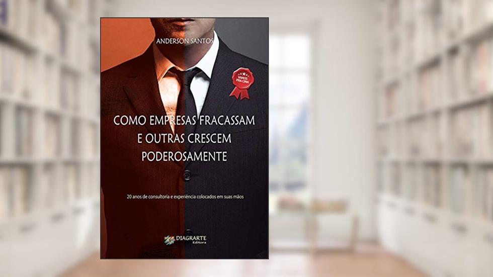 Como empresas fracassam e outras crescem poderosamente: 20 anos de consultoria e experiência colocados em suas mãos, do autor Anderson Santos