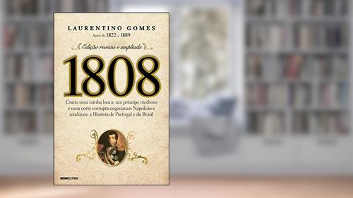 Capa de 1808: Como uma rainha louca, um príncipe medroso e uma corte corrupta enganaram Napoleão e mudaram a História de Portugal e do Brasil, do autor Laurentino Gomes