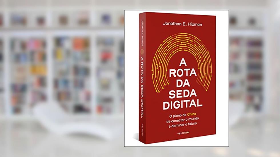 A Rota da Seda Digital: O plano da China de conectar o mundo e dominar o futuro, do autor Jonathan E. Hillman