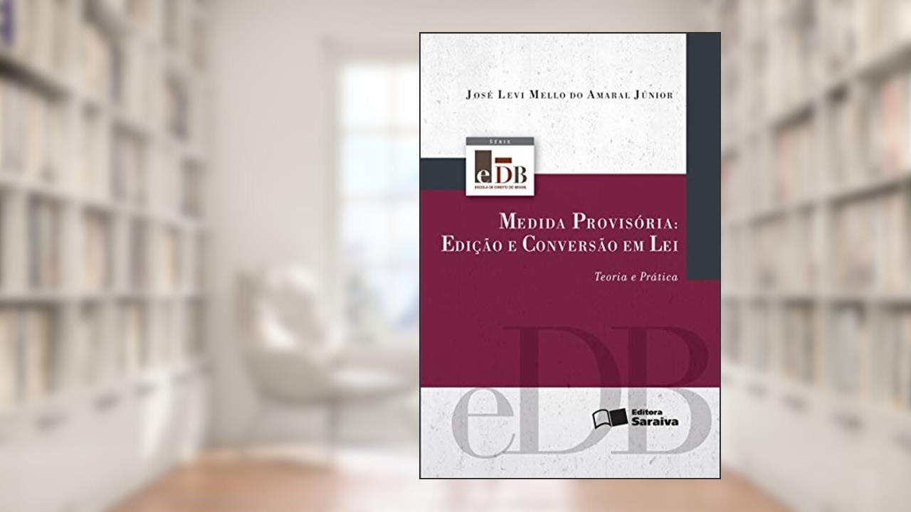 Medida provisória: Edição e conversão em lei - 2ª edição de 2012: Teoria e prática, do autor José Levi M. do Amaral Júnior