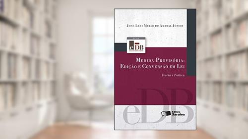 Medida provisória: Edição e conversão em lei - 2ª edição de 2012: Teoria e prática, do autor José Levi M. do Amaral Júnior