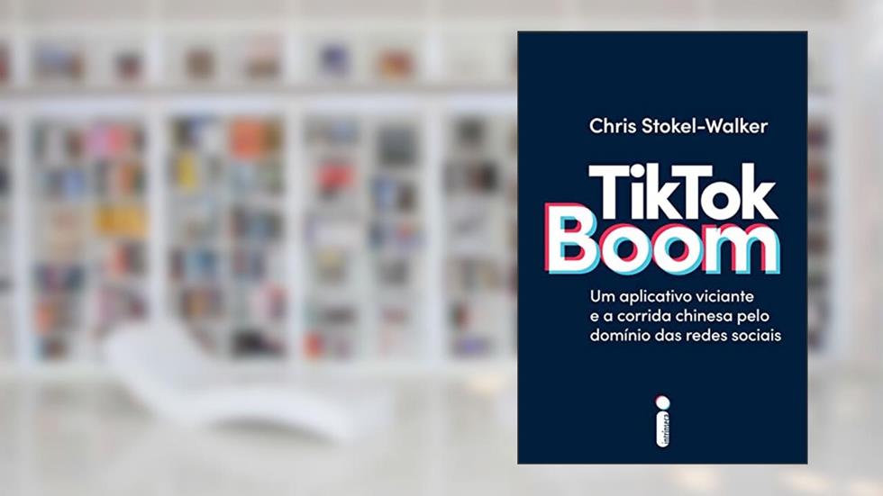 TikTok Boom: Um Aplicativo Viciante e a Corrida Chinesa Pelo Domínio das Redes Sociais, do autor Chris Stokel-Walker