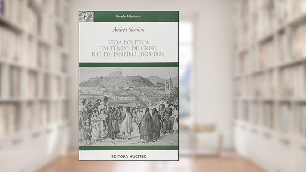 Vida Politica Em Tempo De Crise: RIO DE JANEIRO (1808-1824), do autor ANDRÉA SLEMIAN
