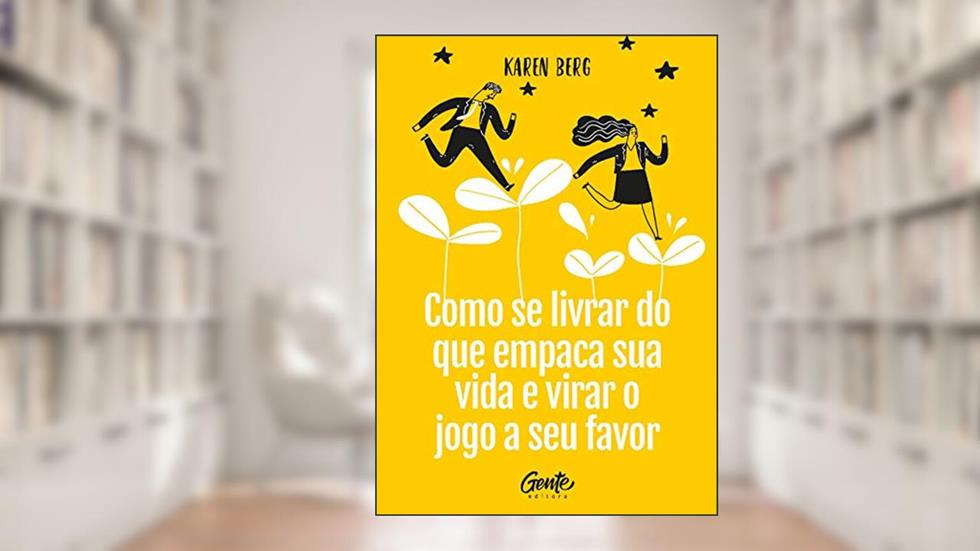 COMO SE LIVRAR DO QUE EMPACA A SUA VIDA E VIRAR O JOGO A SEU FAVOR, do autor KAREN BERG