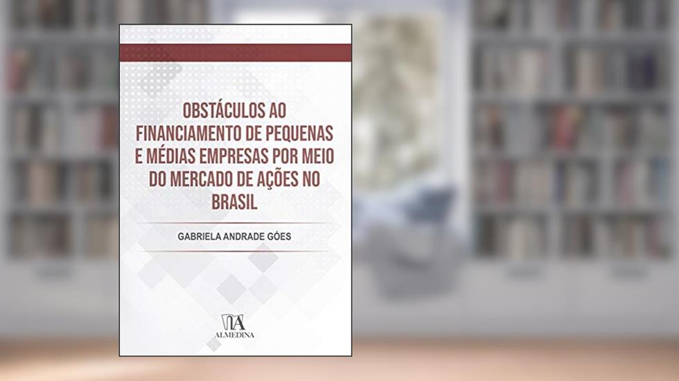 Obstáculos ao Financiamento de Pequenas e Médias Empresas por Meio do Mercado de Ações no Brasil, do autor Gabriela Andrade Góes