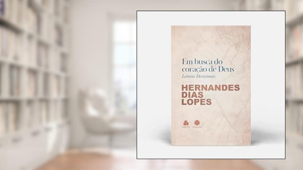 Em busca do coração de Deus: Leituras Devocionais, do autor Hernandes Dias Lopes