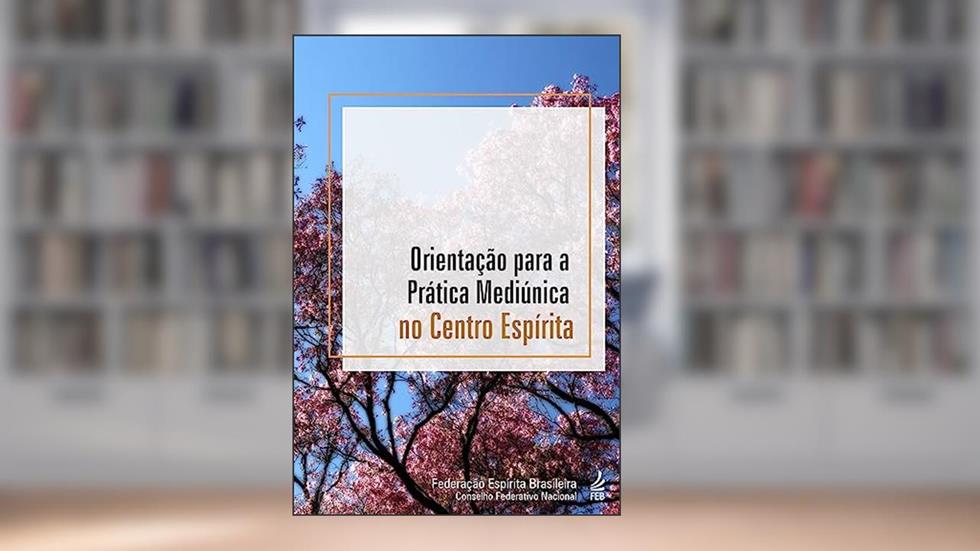 Orientação Para a Prática Mediúnica no Centro Espírita, do autor Federação Espírita Brasileira