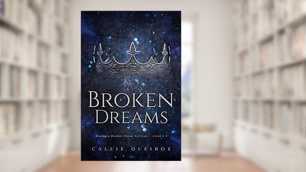 Broken Dreams: Epílogo (Broken Crown), do autor Callie Queiroz