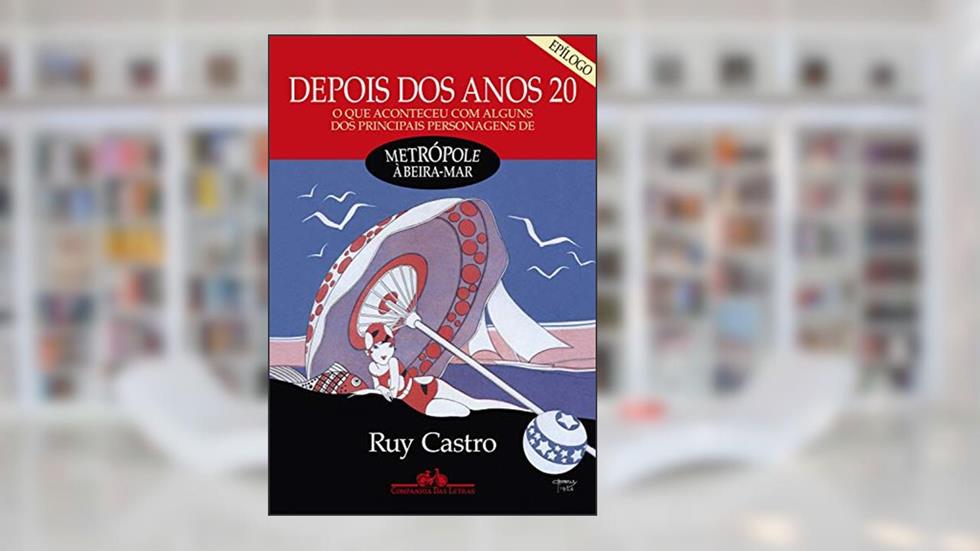 Depois dos anos 20 - Epílogo: O que aconteceu com alguns dos principais personagens de Metrópole à beira-mar, do autor Ruy Castro