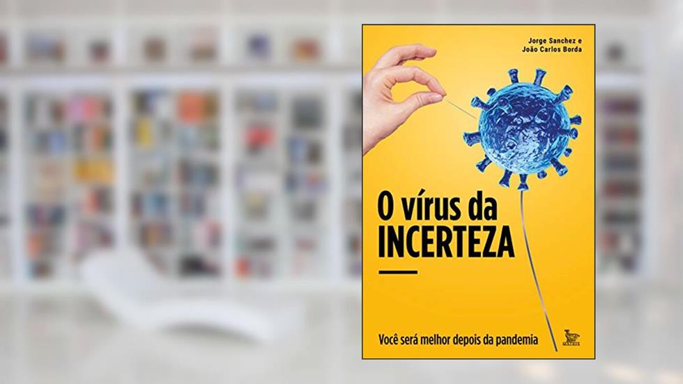 O vírus da incerteza: Você será melhor depois da pandemia, do autor Jorge Sanchez; João Carlos Borda