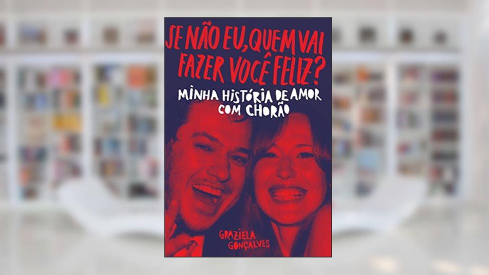 Se não eu, quem vai fazer você feliz?: Minha história de amor com Chorão, do autor Graziela Gonçalves