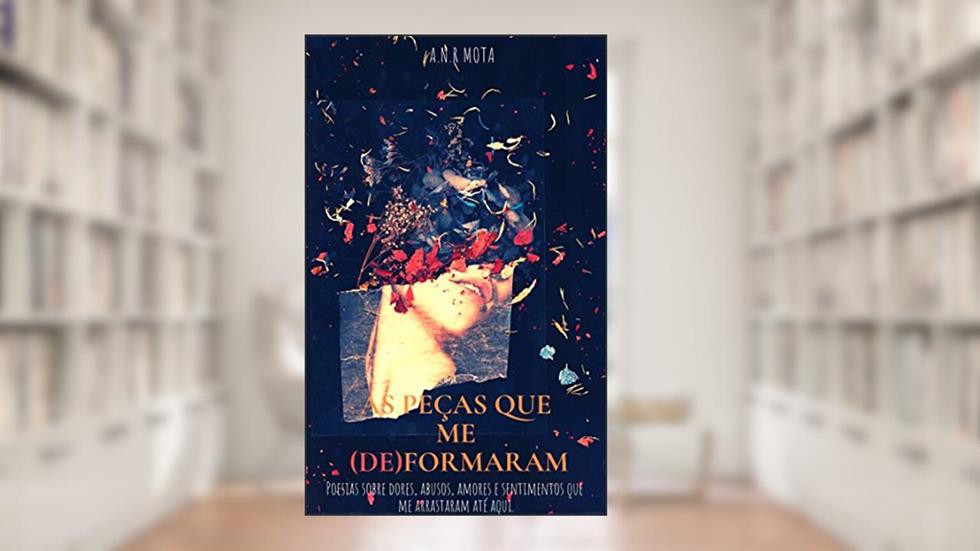 As peças que me (de)formaram: Poesias sobre dores, abusos, amores e sentimentos que me arrastaram até aqui., do autor A. N. R. Mota