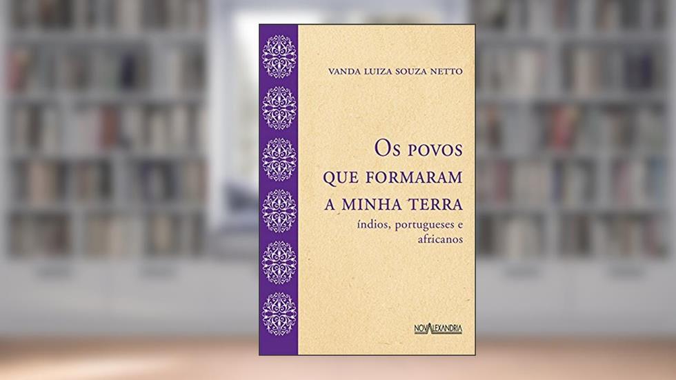Os povos que formaram a minha terra - Índios, portugueses e africanos, do autor Vanda Luiza Souza Neto