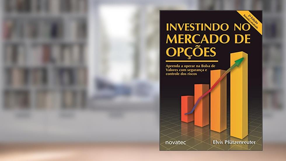 Investindo no Mercado de Opções - 2ª Edição: Aprenda a operar opções na Bolsa de Valores com segurança e controle dos riscos, do autor Elvis Pfützenreuter
