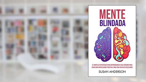 Capa de Mente Blindada: 12 Simples Estratégias Para Reprogramar O Seu Cérebro Para Criar Uma Mentalidade Positiva E Uma Vida Cheia De Resultados, do autor Susan Anderson
