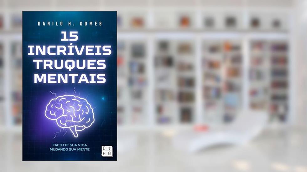 15 Incríveis Truques Mentais: Facilite sua vida mudando sua mente, do autor Danilo H. Gomes