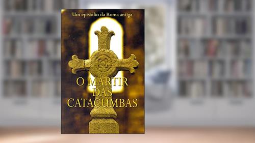 Capa de O mártir das catacumbas, do autor Publicações Pão Diário