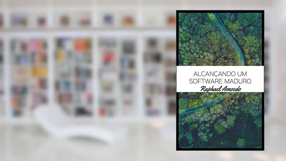 Alcançando Um Software Maduro, do autor Raphael Amoedo