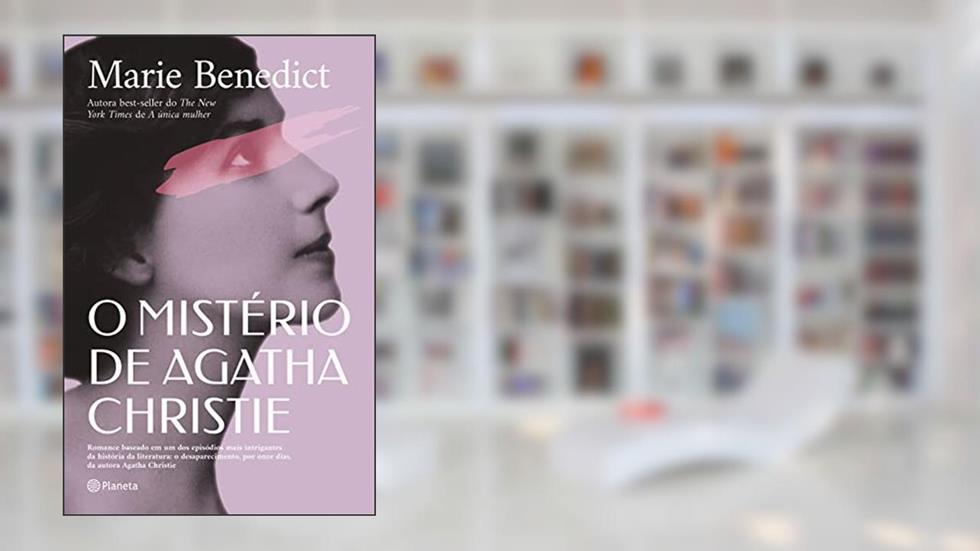 O mistério de Agatha Christie: Romance baseado em um dos episódios mais intrigantes da história da literatura: o desaparecimento, por onze dias, da autora Agatha Christie, do autor Benedict Benedict