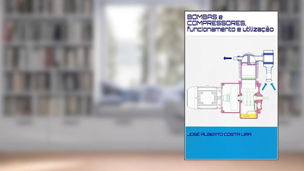 BOMBAS e COMPRESSORES, funcionamento e utilização, do autor José Alberto Costa Lira