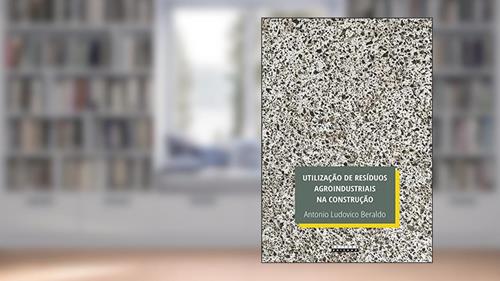 Capa de Utilização de resíduos agroindustriais na construção, do autor Antonio Ludovico Beraldo
