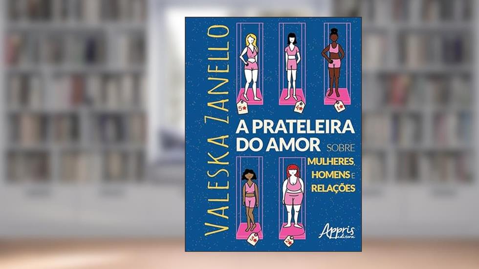 A Prateleira do Amor: Sobre Mulheres, Homens e Relações, do autor Valeska Zanello
