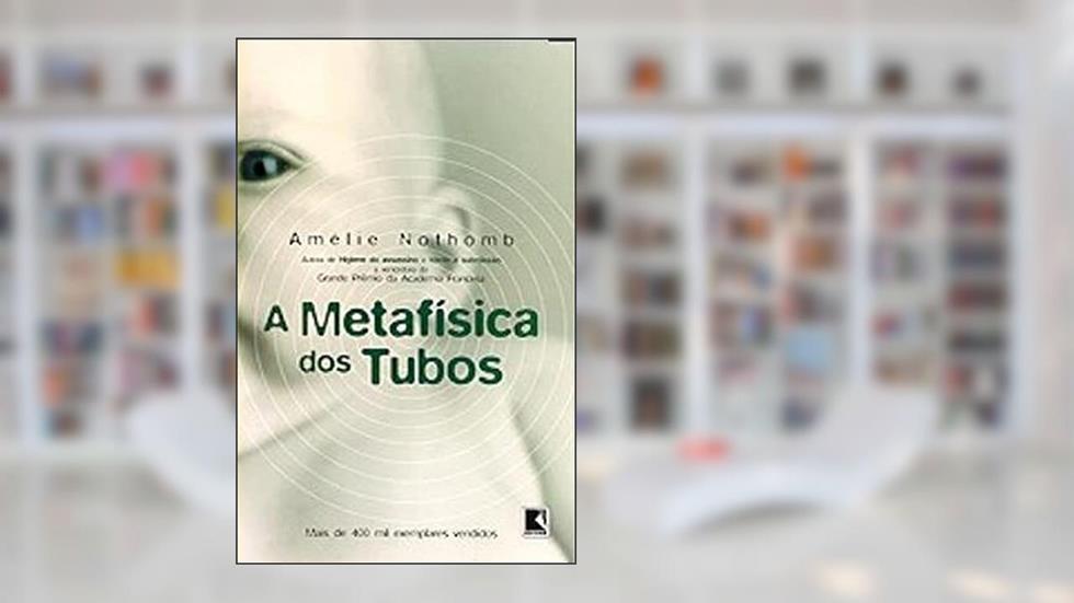 A METAFÍSICA DOS TUBOS, do autor Amelie Nothomb