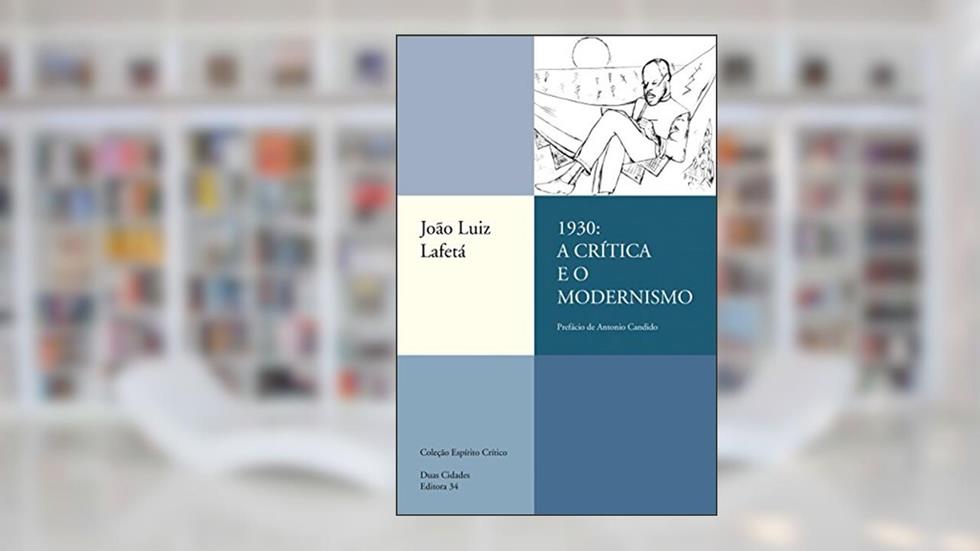 1930: a crítica e o Modernismo, do autor João Luiz Lafetá