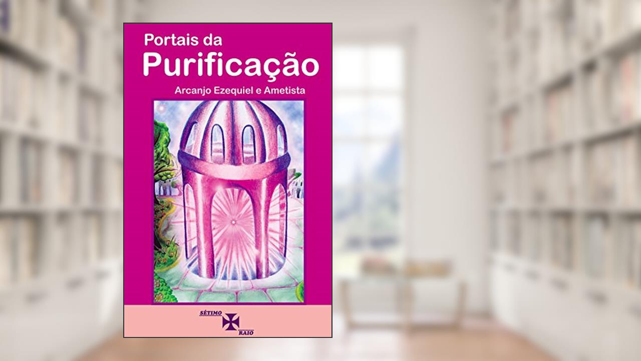 Portais da Purificação, do autor Arcanjo Ezequiel e Ametista Canalizado por; Valeria Moraes Ornellas